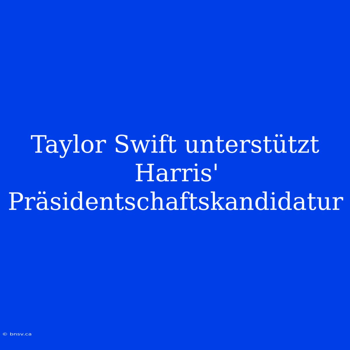 Taylor Swift Unterstützt Harris' Präsidentschaftskandidatur