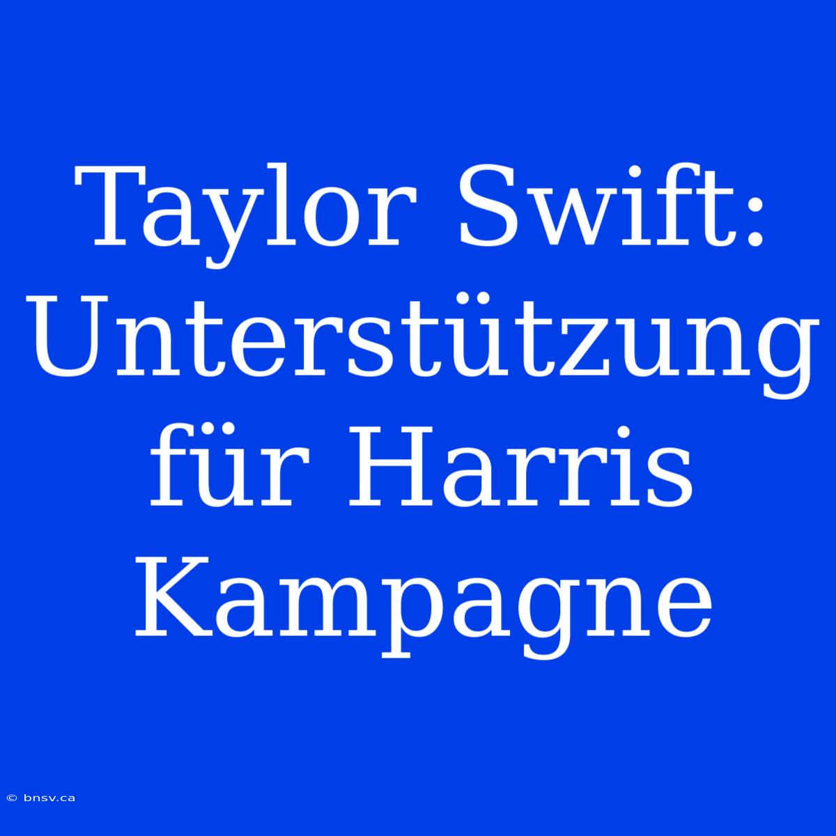 Taylor Swift: Unterstützung Für Harris Kampagne