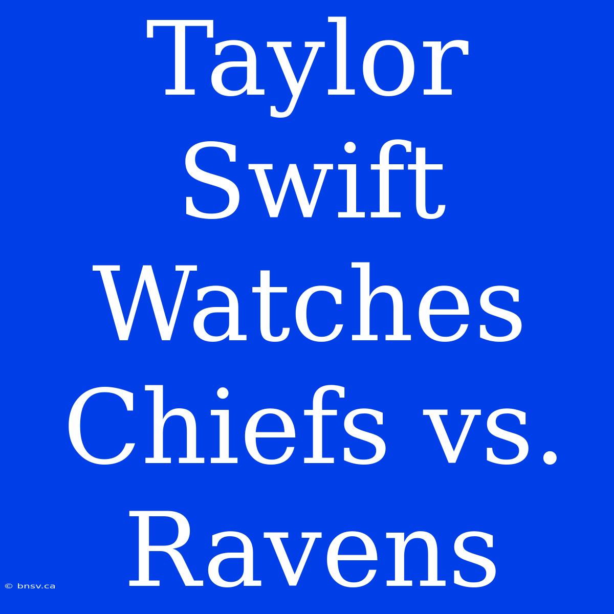 Taylor Swift Watches Chiefs Vs. Ravens