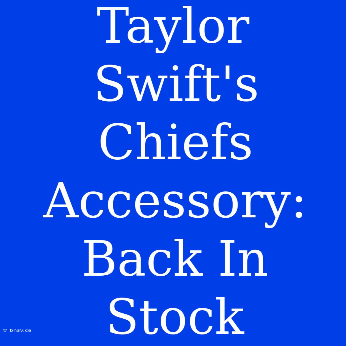 Taylor Swift's Chiefs Accessory: Back In Stock