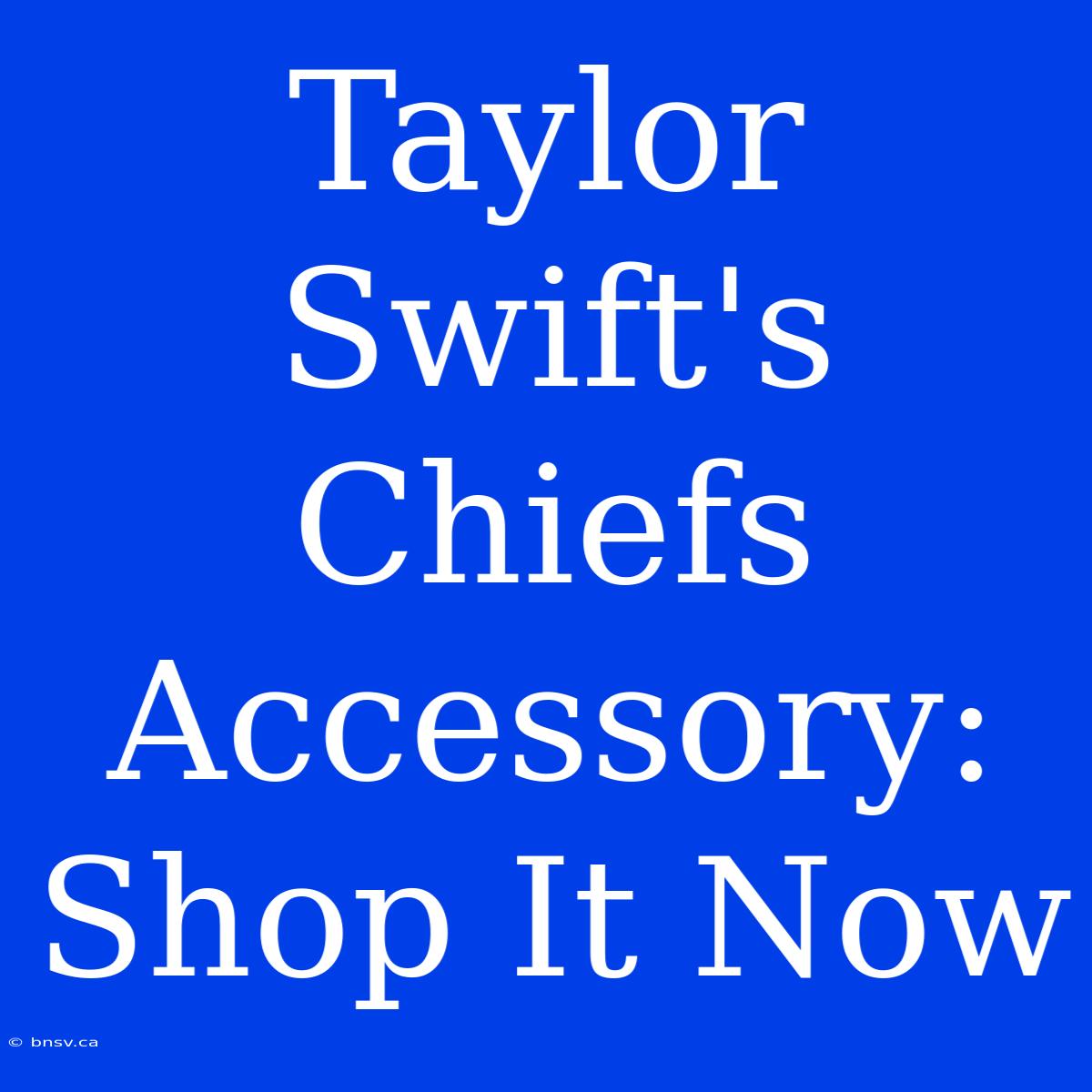 Taylor Swift's Chiefs Accessory: Shop It Now