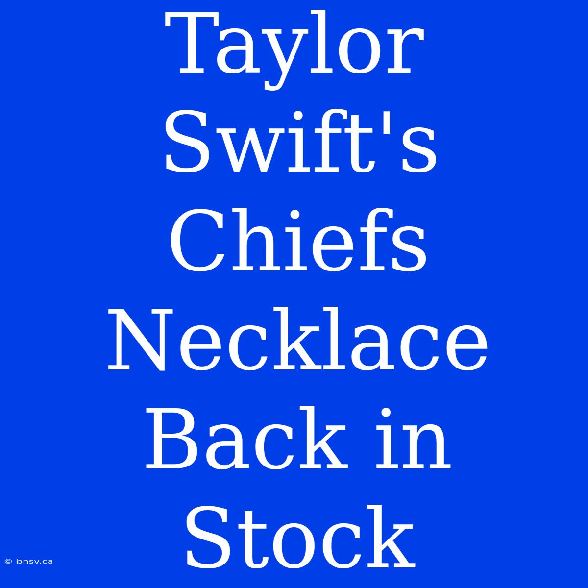 Taylor Swift's Chiefs Necklace Back In Stock