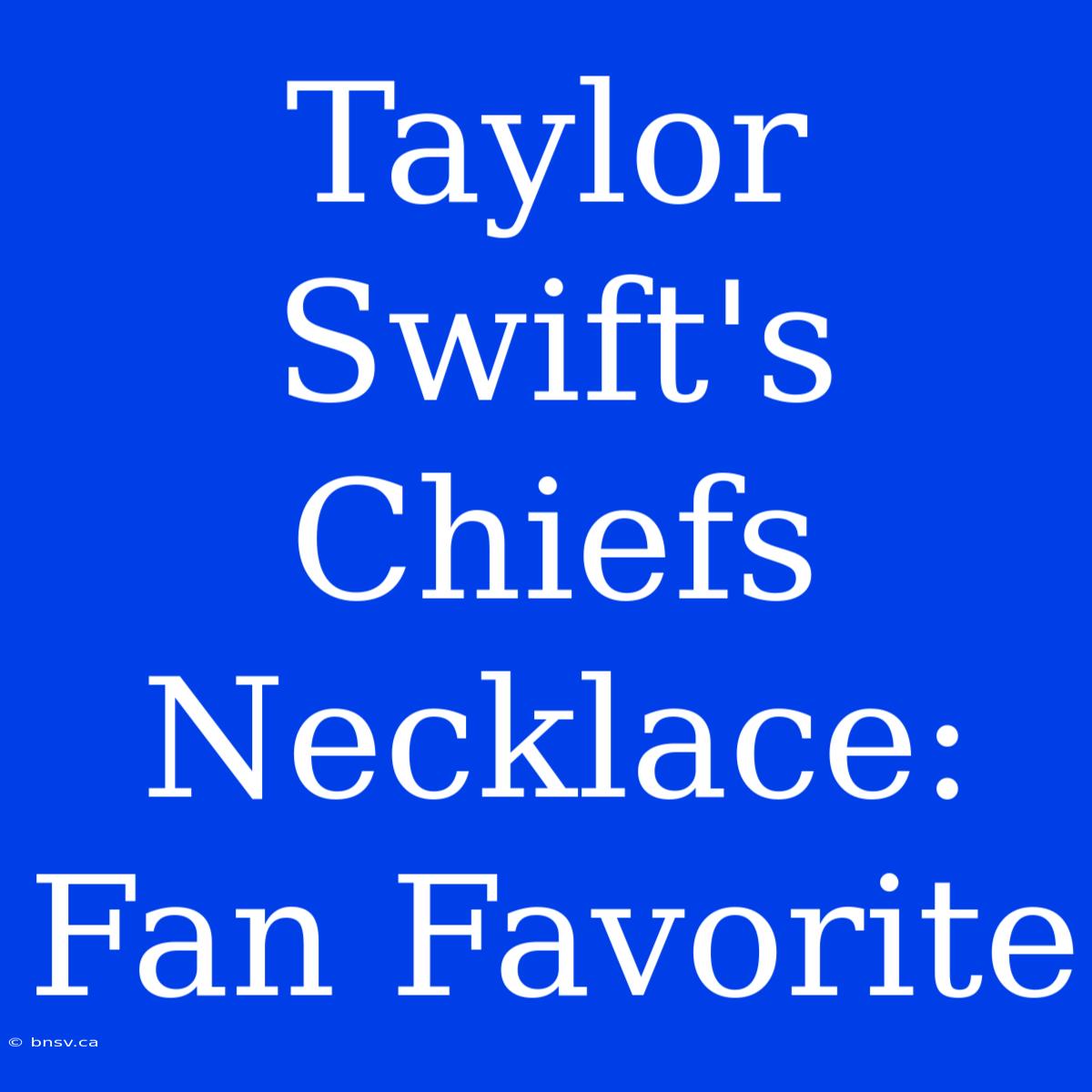 Taylor Swift's Chiefs Necklace: Fan Favorite