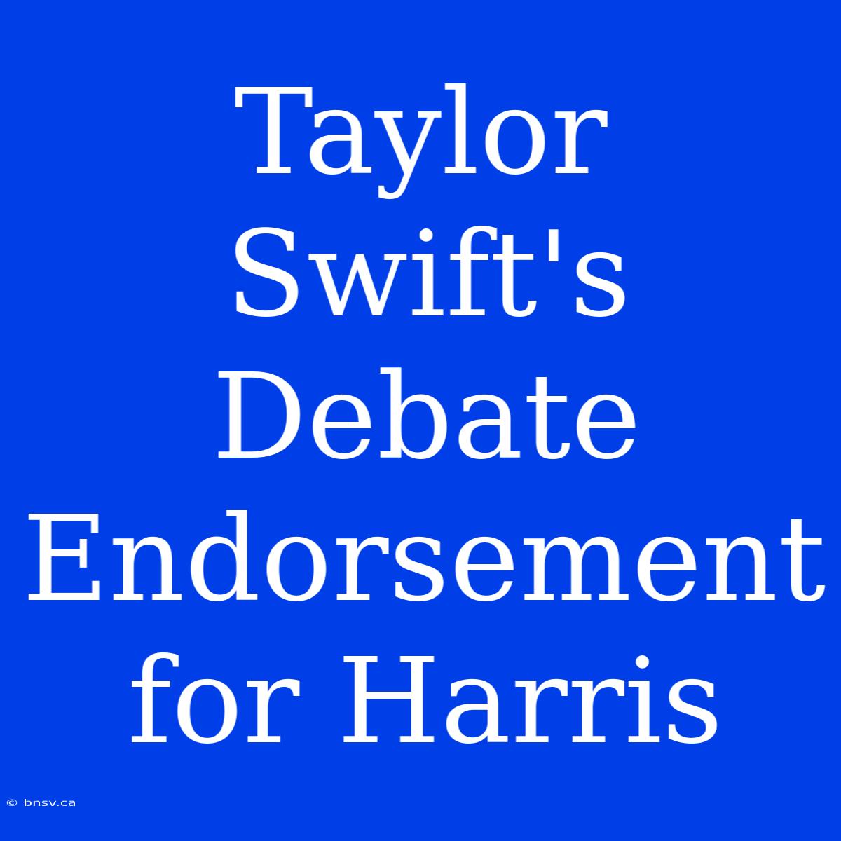 Taylor Swift's Debate Endorsement For Harris