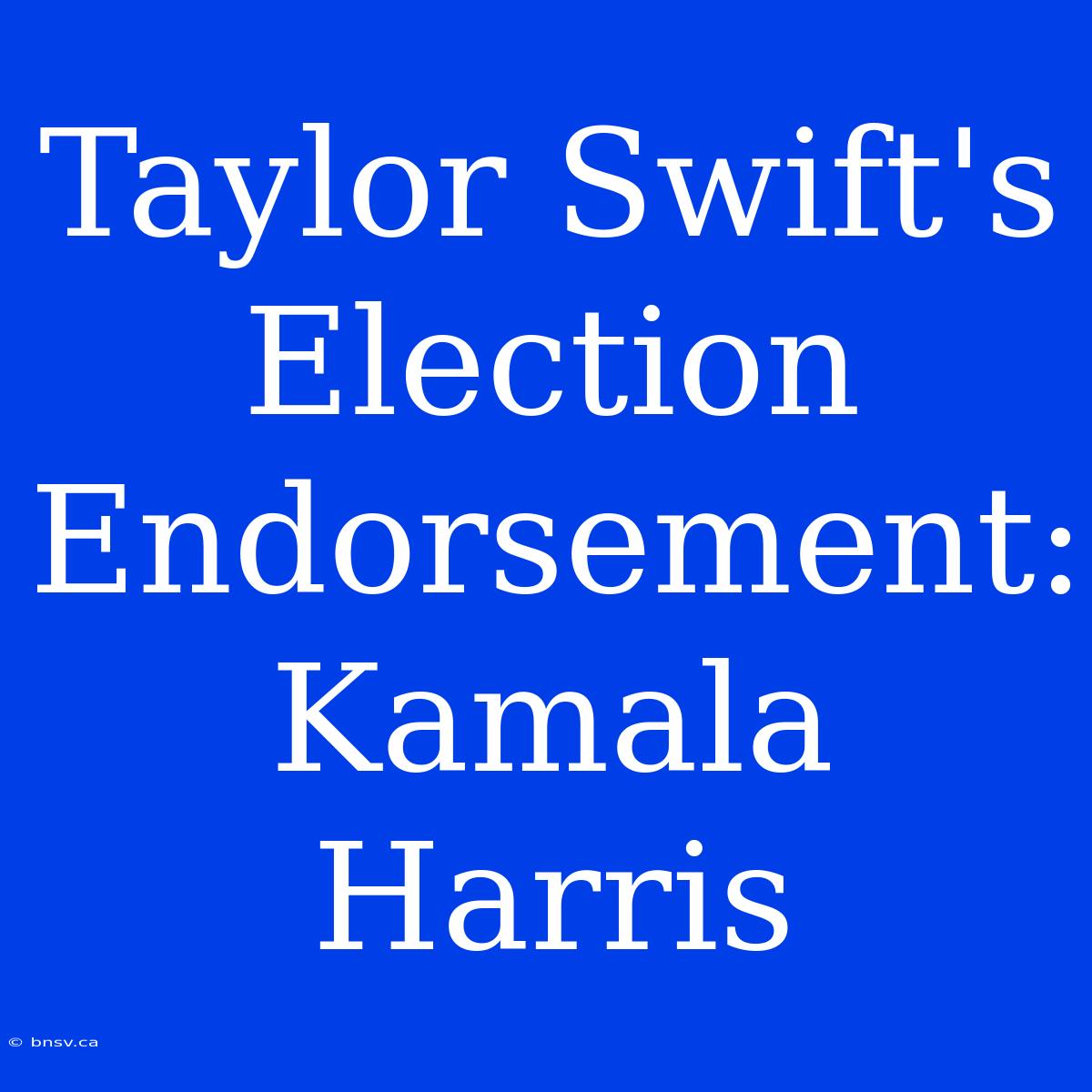 Taylor Swift's Election Endorsement: Kamala Harris