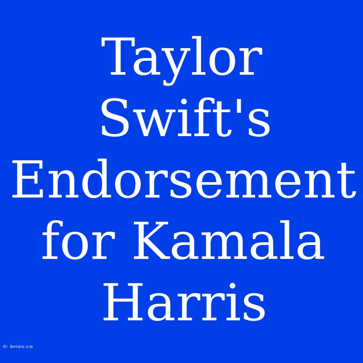 Taylor Swift's Endorsement For Kamala Harris