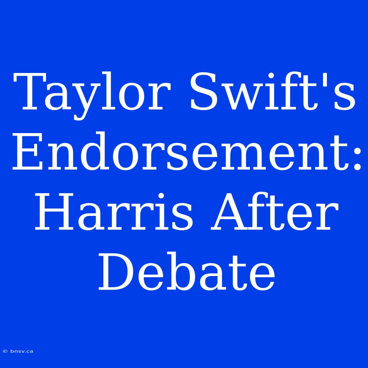 Taylor Swift's Endorsement: Harris After Debate