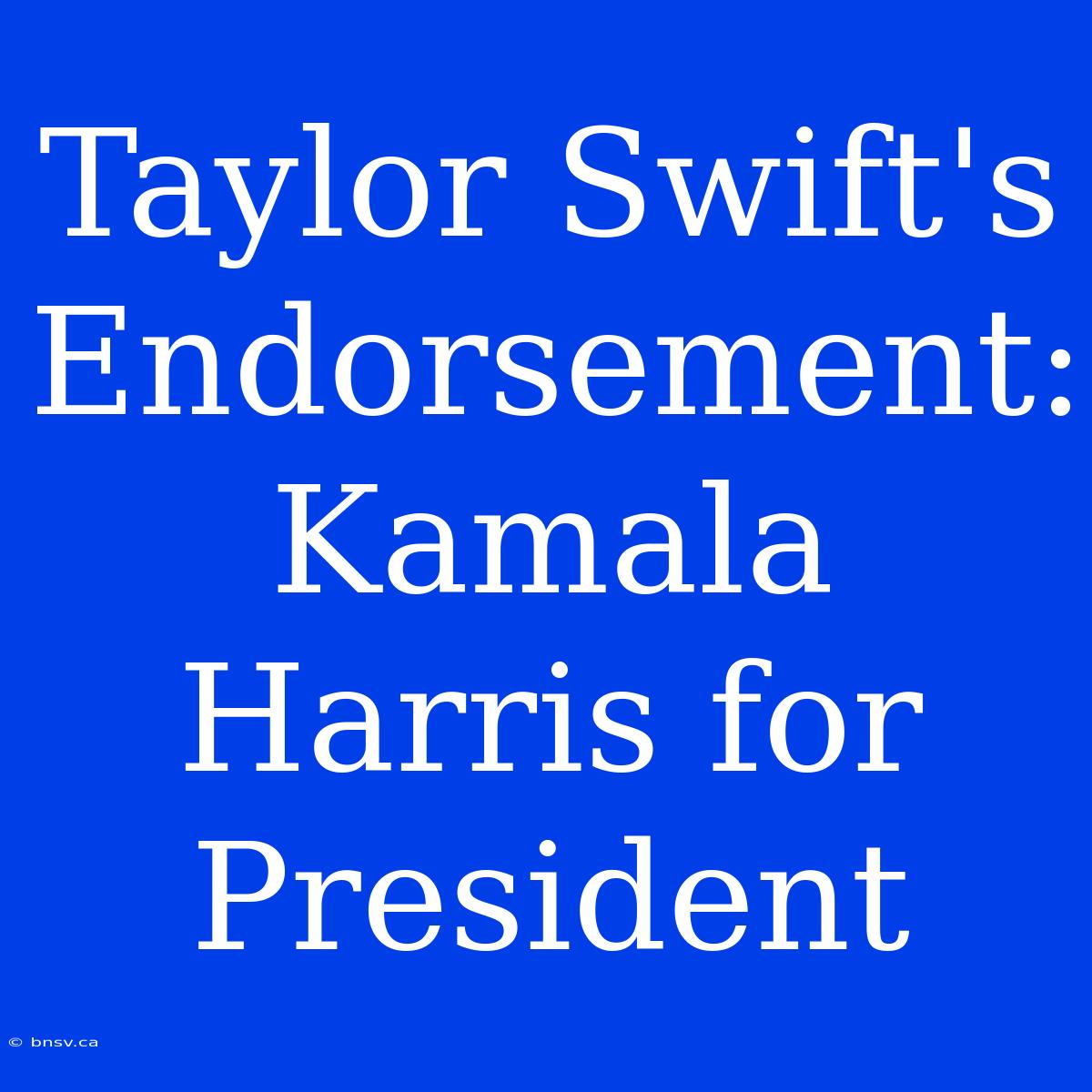 Taylor Swift's Endorsement: Kamala Harris For President