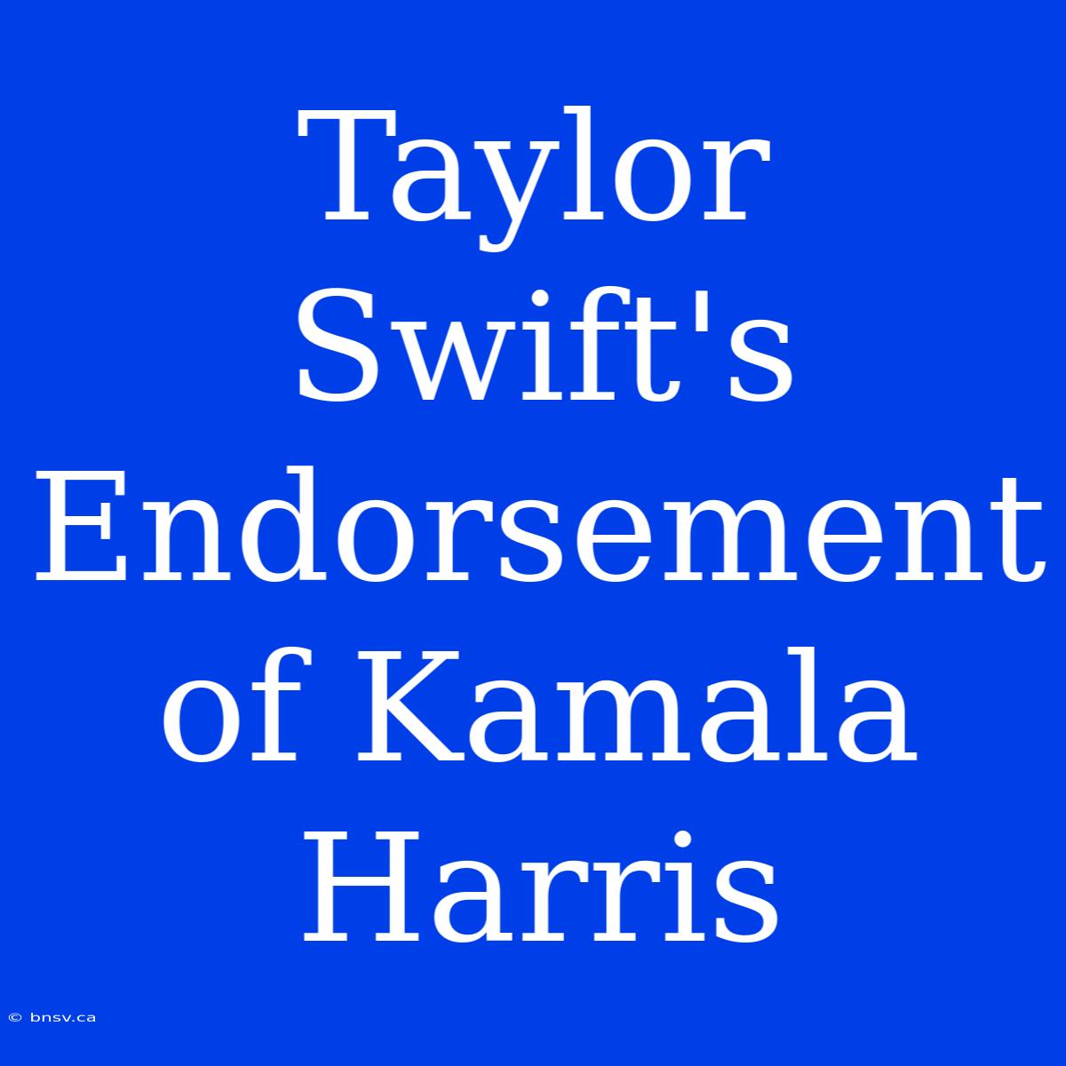 Taylor Swift's Endorsement Of Kamala Harris