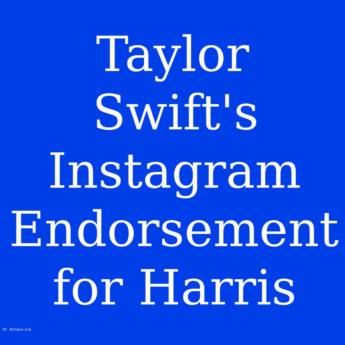 Taylor Swift's Instagram Endorsement For Harris