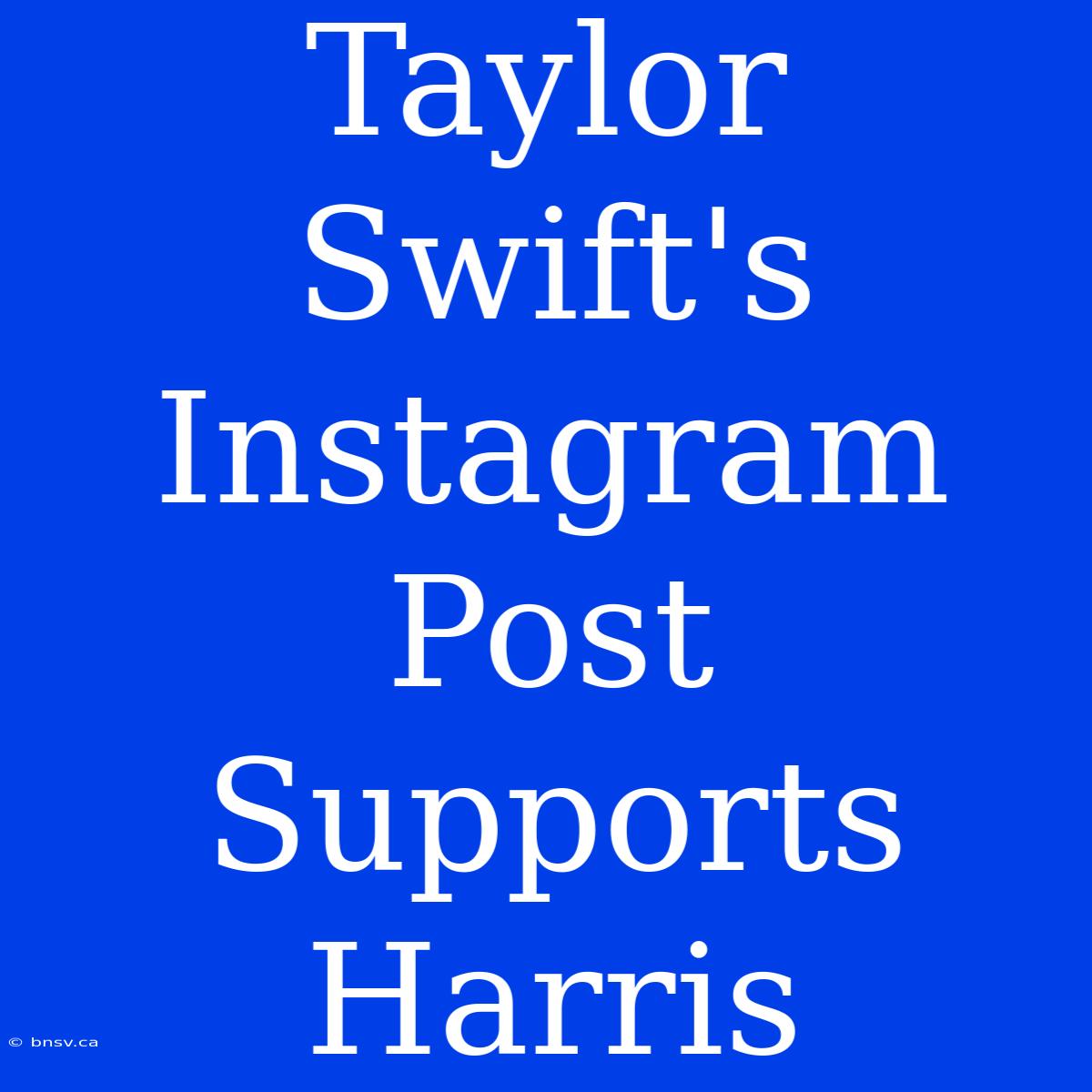 Taylor Swift's Instagram Post Supports Harris