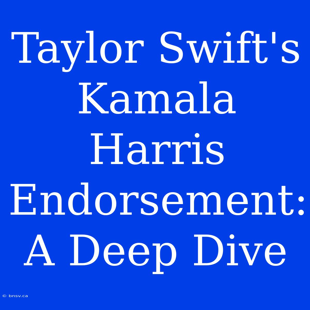 Taylor Swift's Kamala Harris Endorsement: A Deep Dive