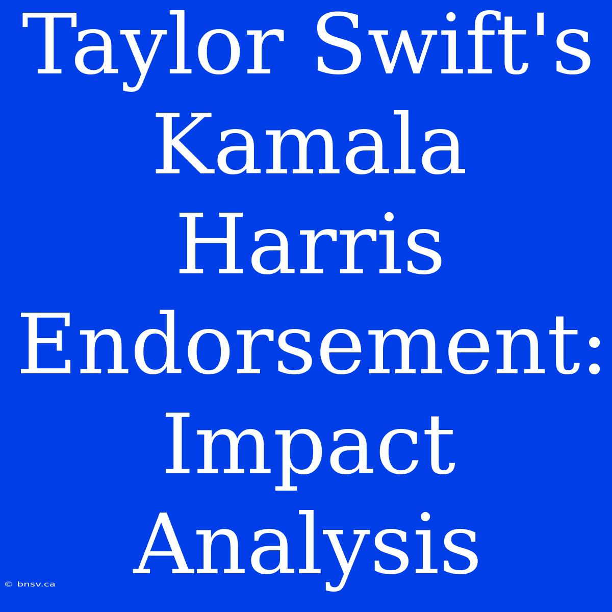 Taylor Swift's Kamala Harris Endorsement: Impact Analysis