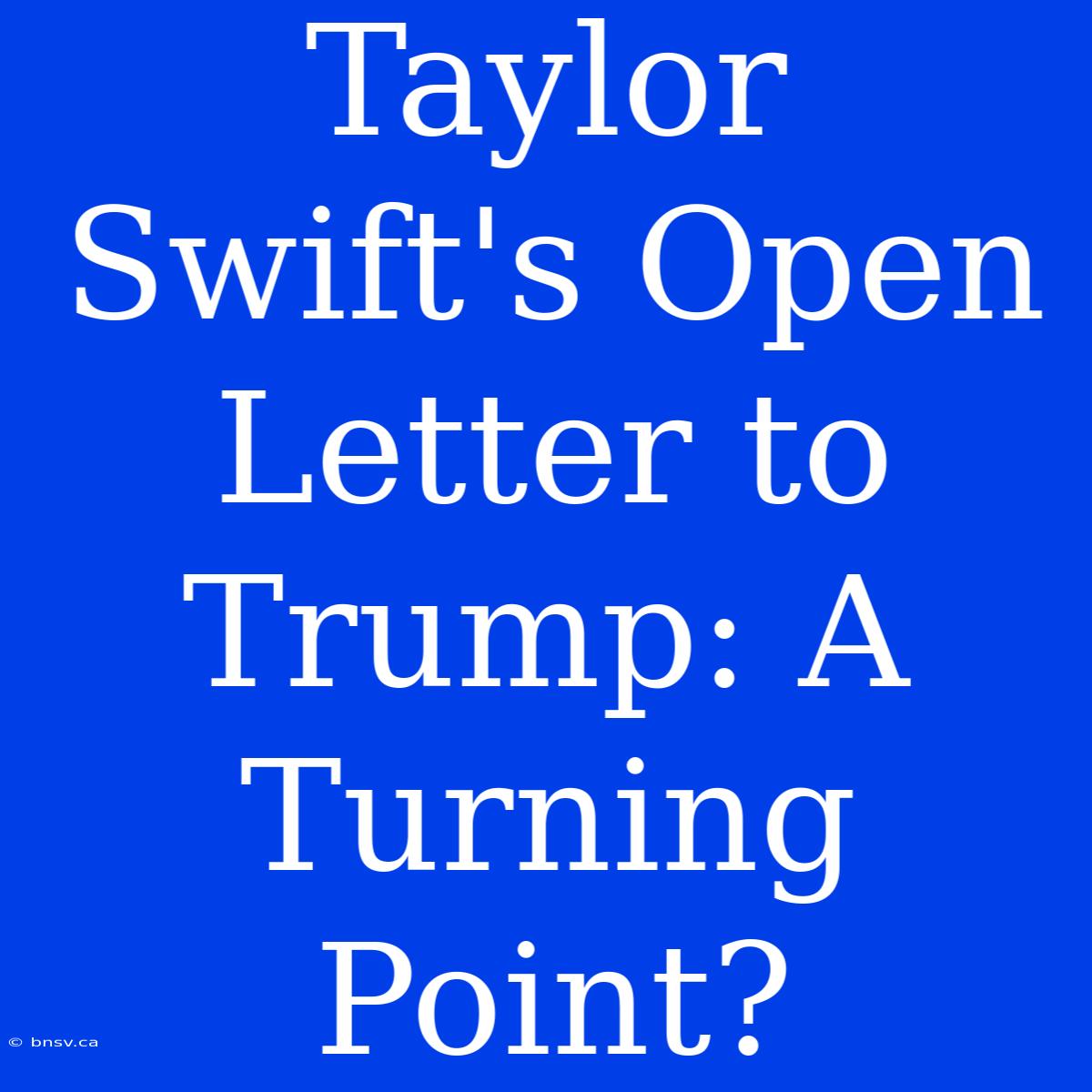 Taylor Swift's Open Letter To Trump: A Turning Point?