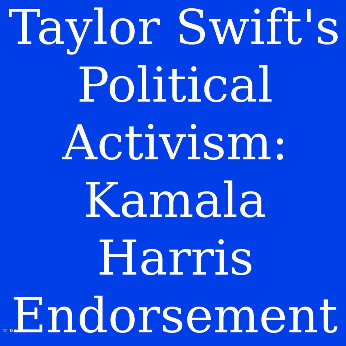 Taylor Swift's Political Activism: Kamala Harris Endorsement