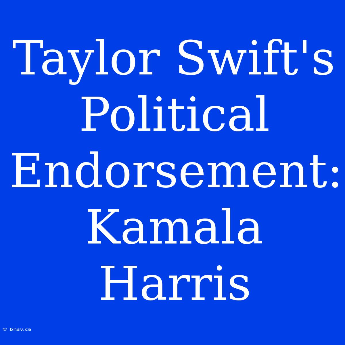 Taylor Swift's Political Endorsement: Kamala Harris