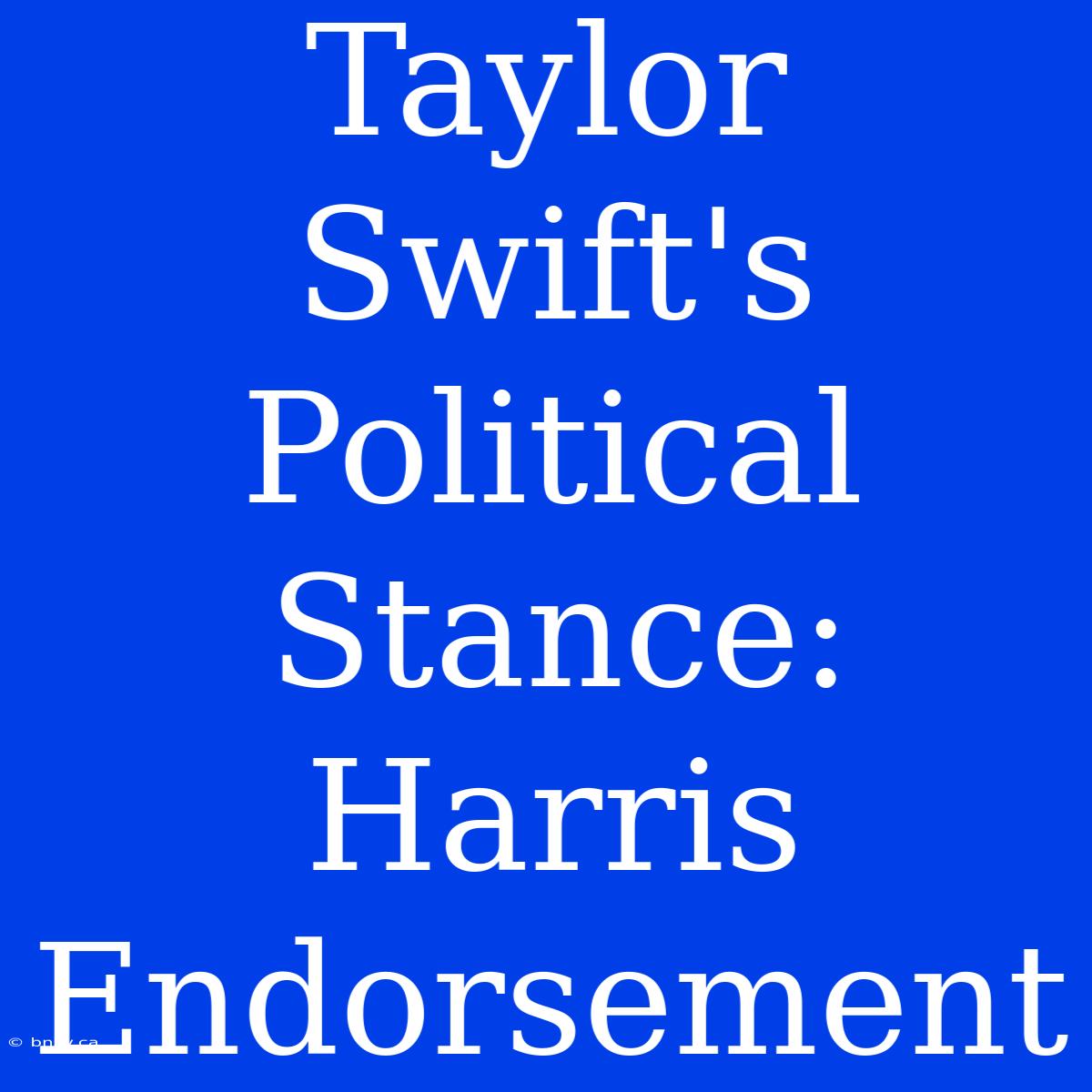 Taylor Swift's Political Stance: Harris Endorsement