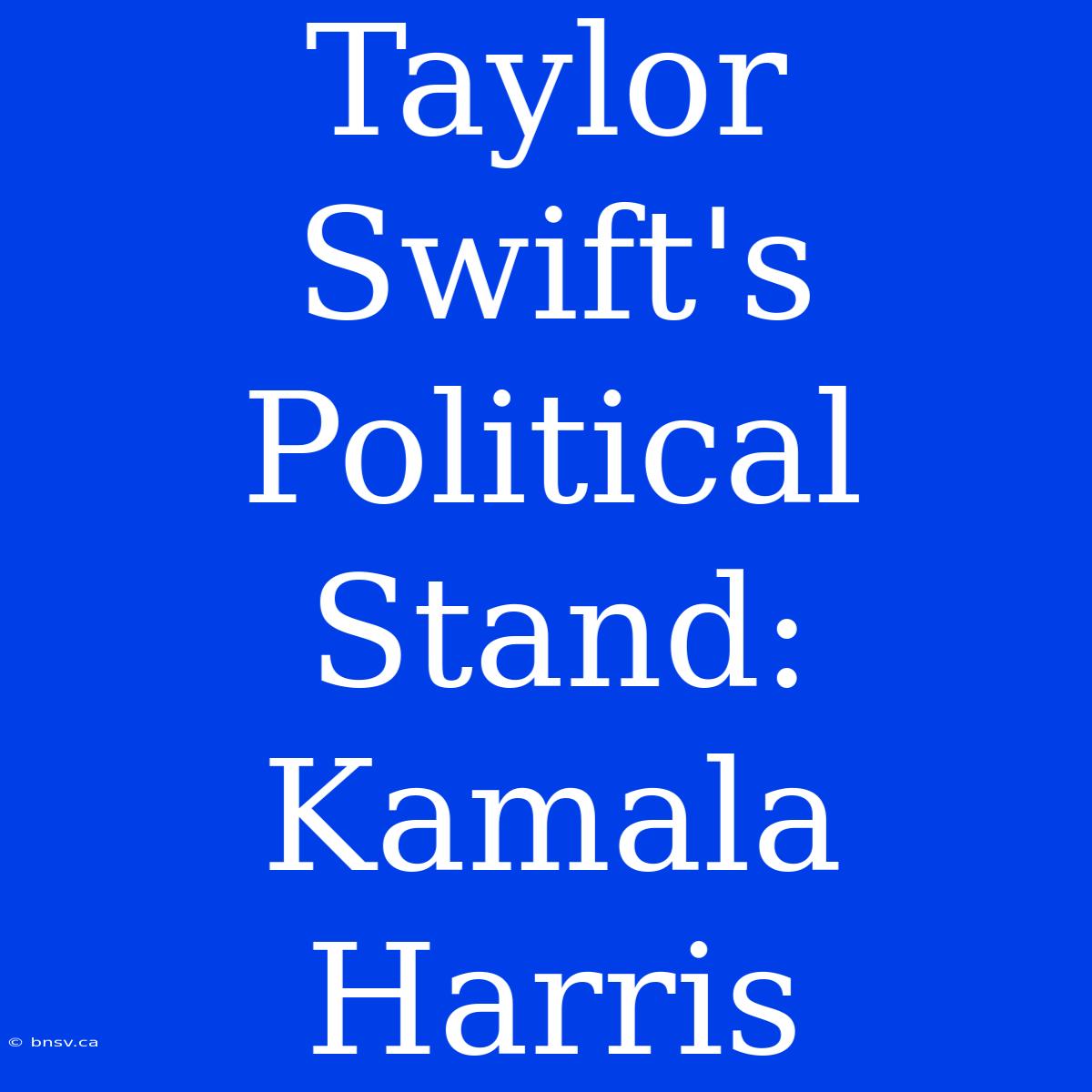 Taylor Swift's Political Stand: Kamala Harris