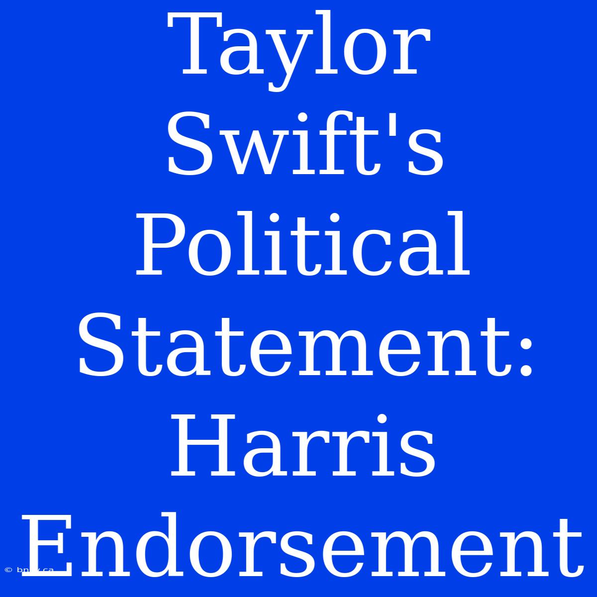 Taylor Swift's Political Statement: Harris Endorsement