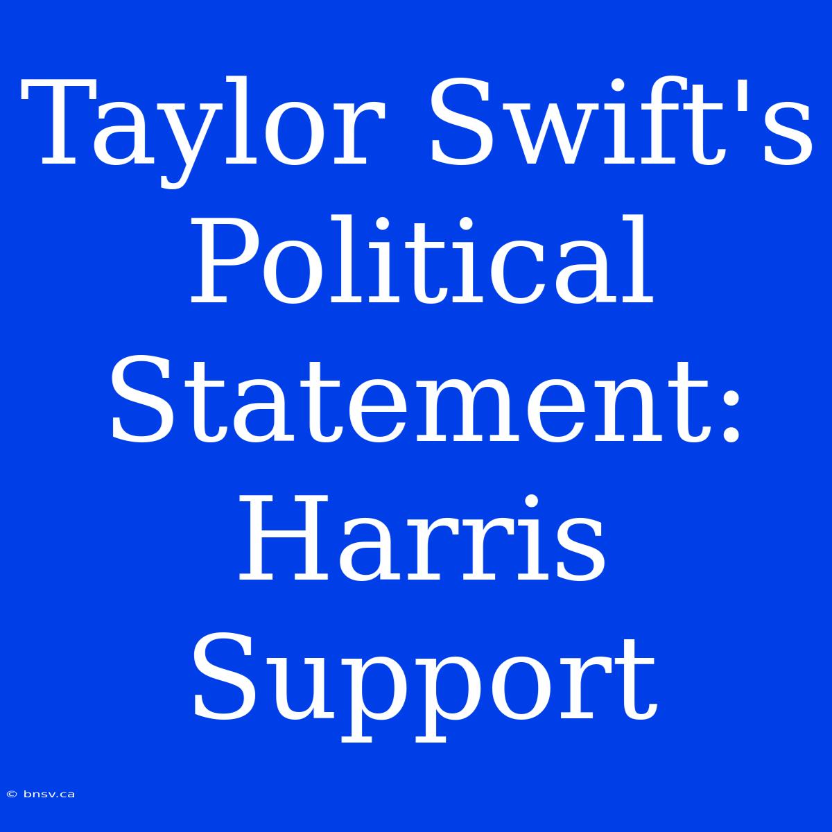 Taylor Swift's Political Statement: Harris Support