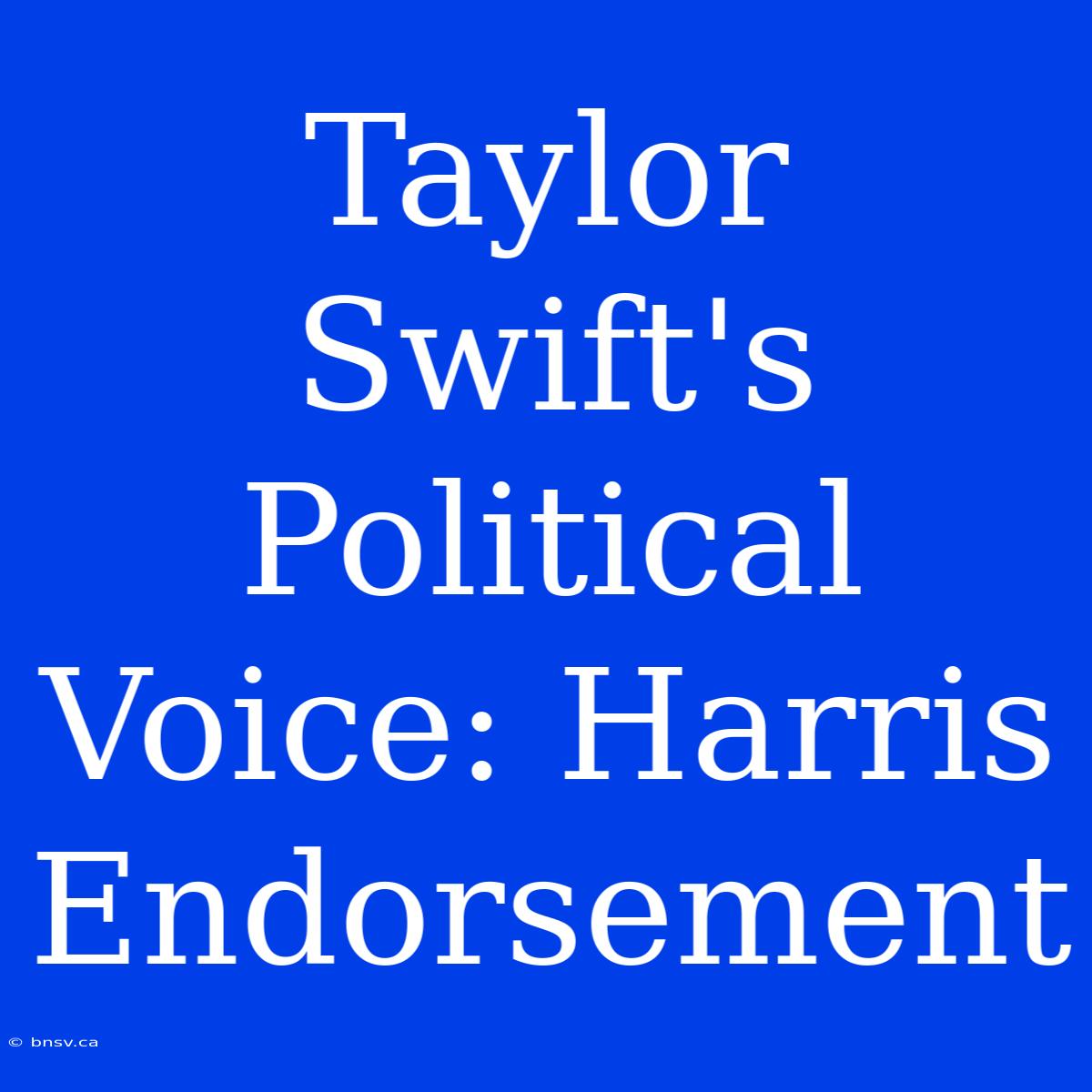 Taylor Swift's Political Voice: Harris Endorsement