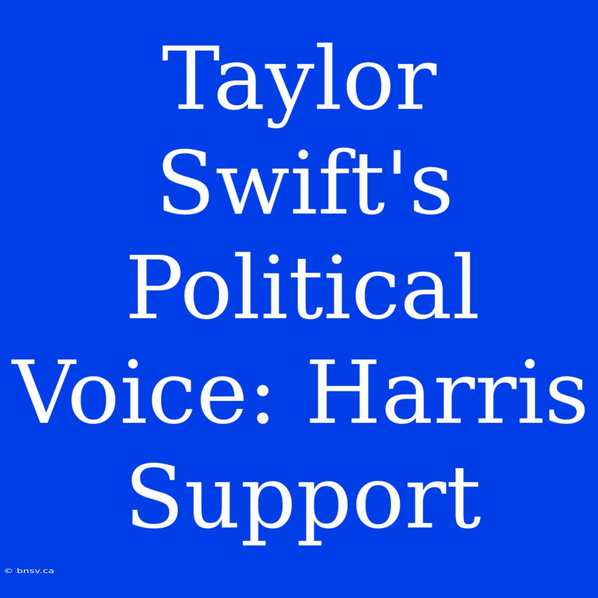 Taylor Swift's Political Voice: Harris Support