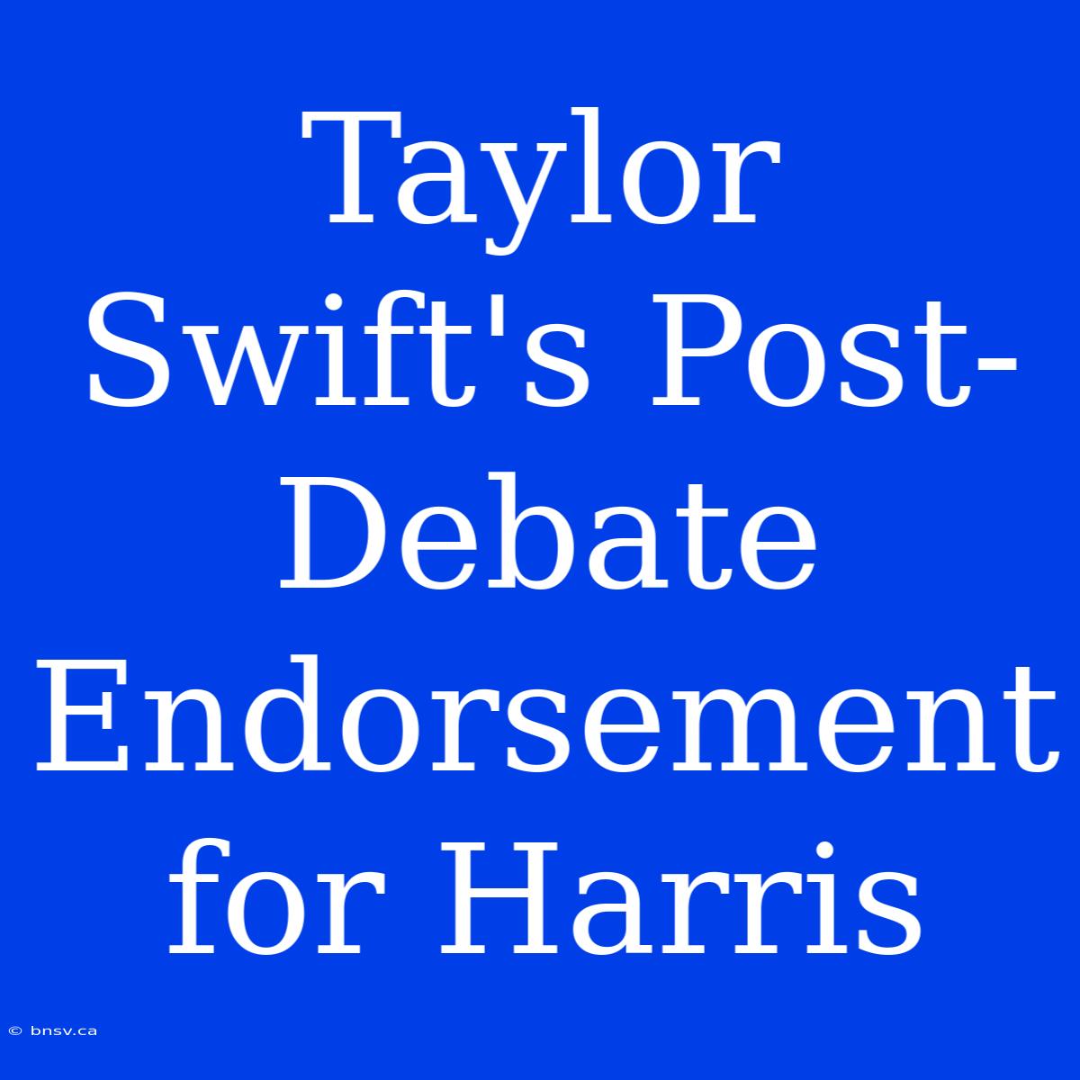 Taylor Swift's Post-Debate Endorsement For Harris