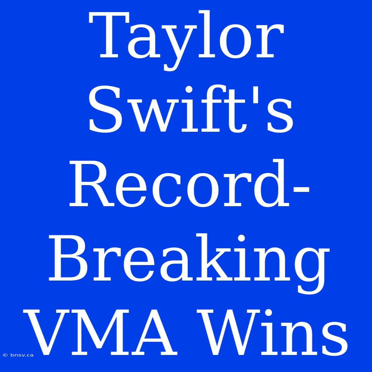 Taylor Swift's Record-Breaking VMA Wins