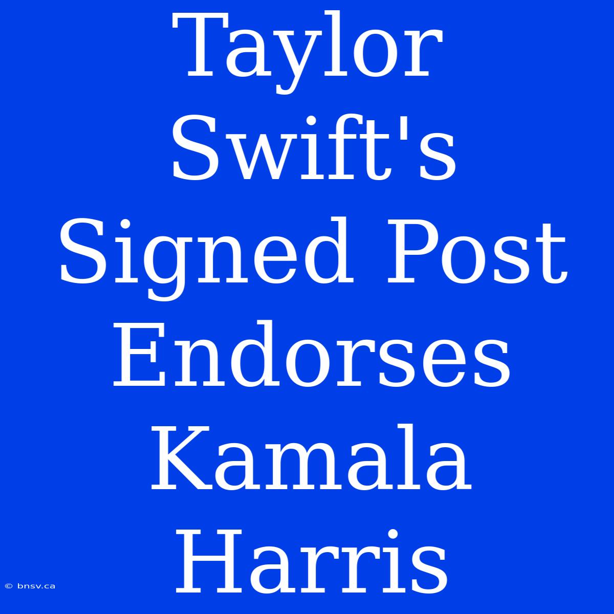 Taylor Swift's Signed Post Endorses Kamala Harris