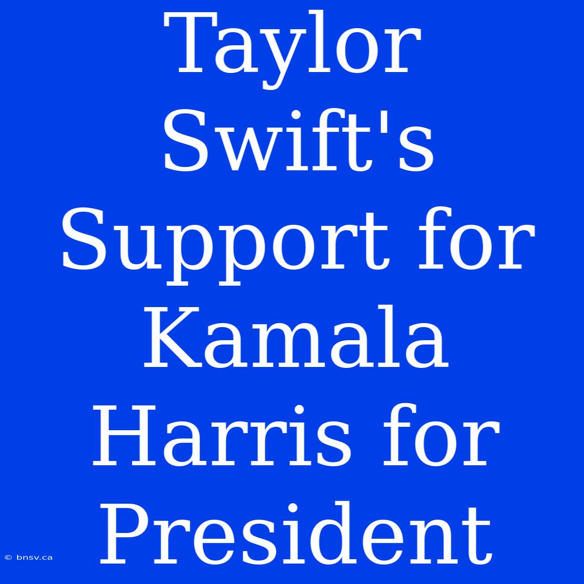 Taylor Swift's Support For Kamala Harris For President