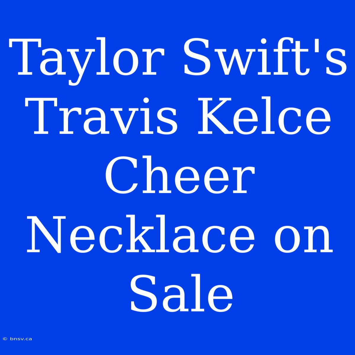 Taylor Swift's Travis Kelce Cheer Necklace On Sale