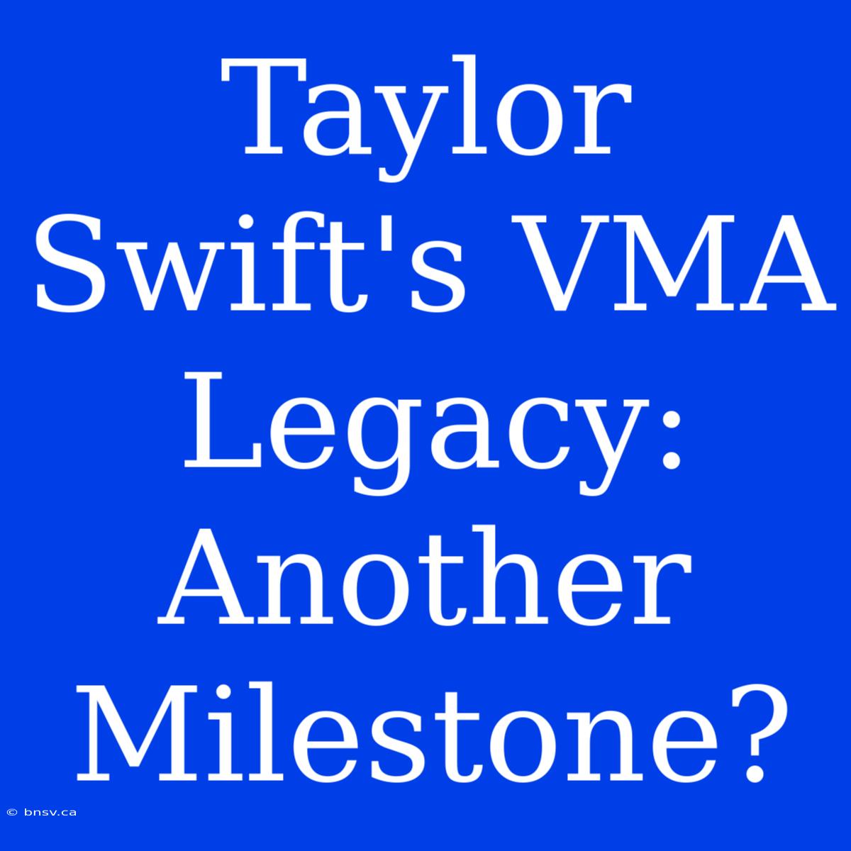 Taylor Swift's VMA Legacy: Another Milestone?