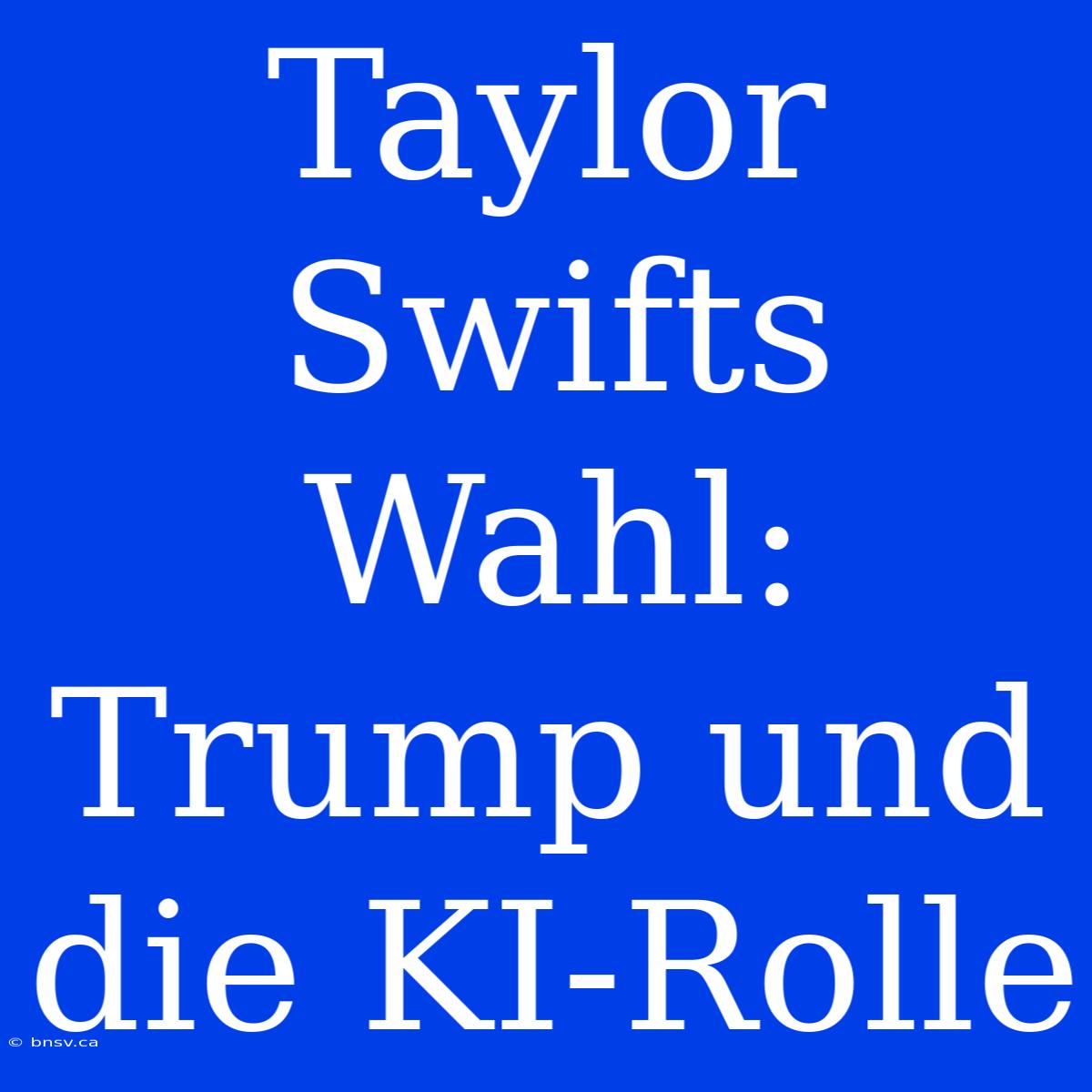 Taylor Swifts Wahl: Trump Und Die KI-Rolle