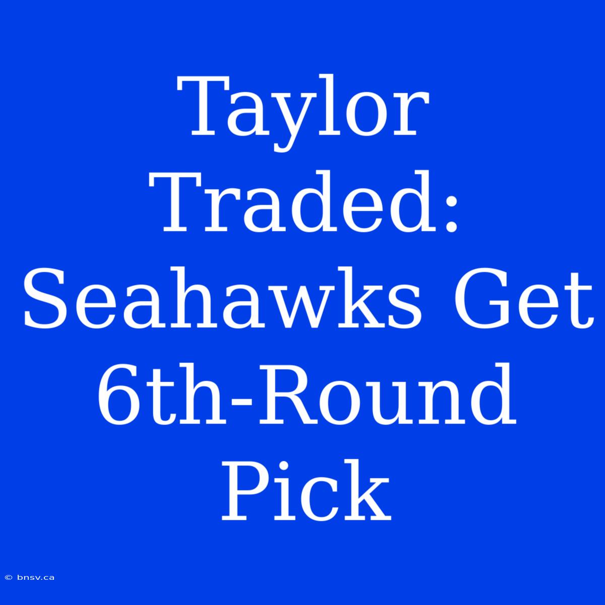 Taylor Traded: Seahawks Get 6th-Round Pick