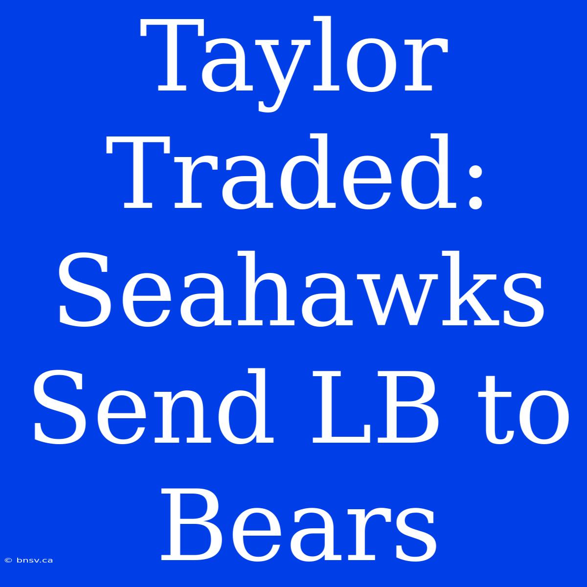 Taylor Traded: Seahawks Send LB To Bears