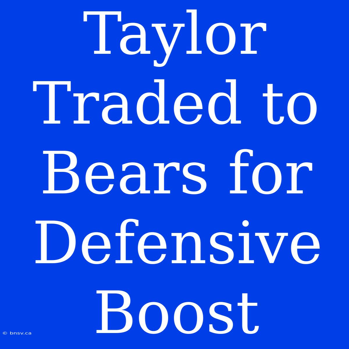 Taylor Traded To Bears For Defensive Boost