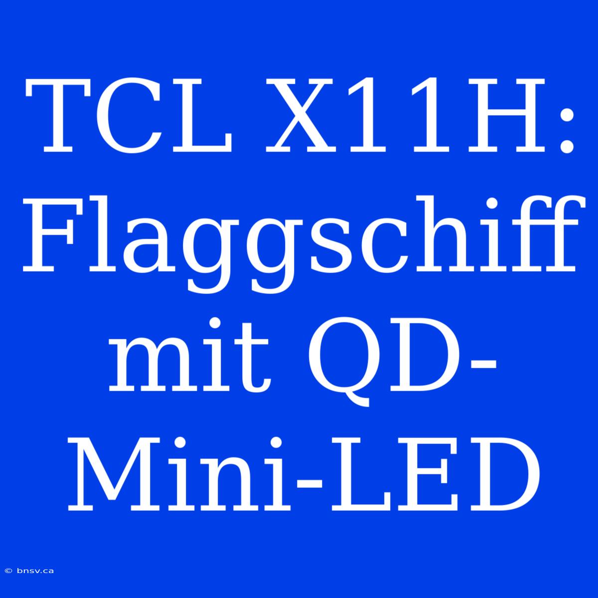 TCL X11H: Flaggschiff Mit QD-Mini-LED