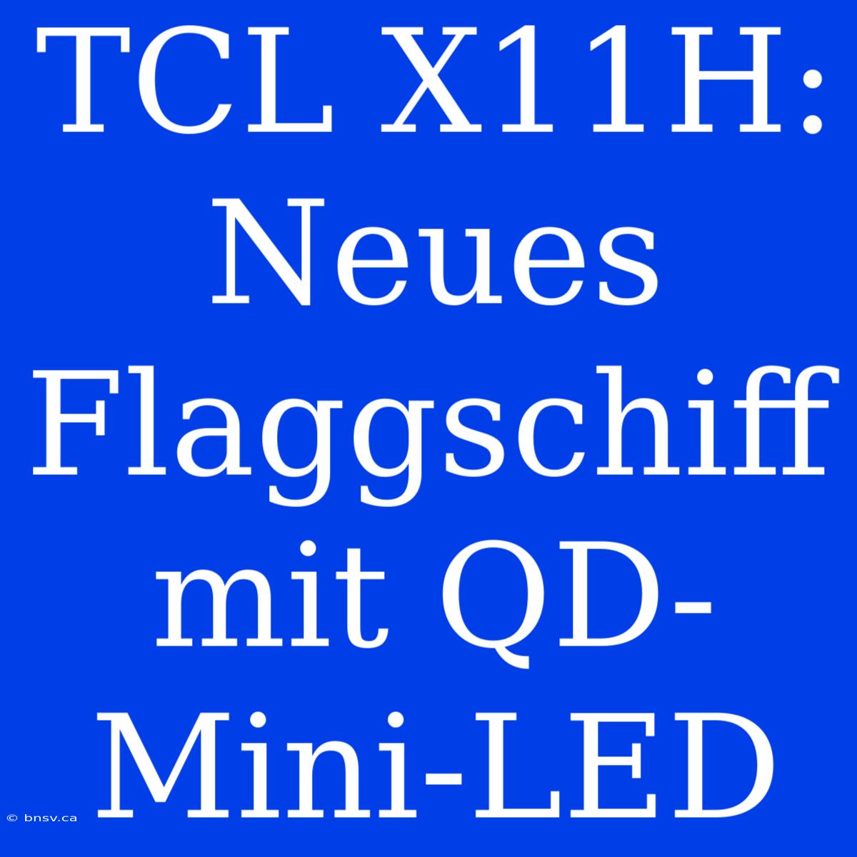 TCL X11H: Neues Flaggschiff Mit QD-Mini-LED