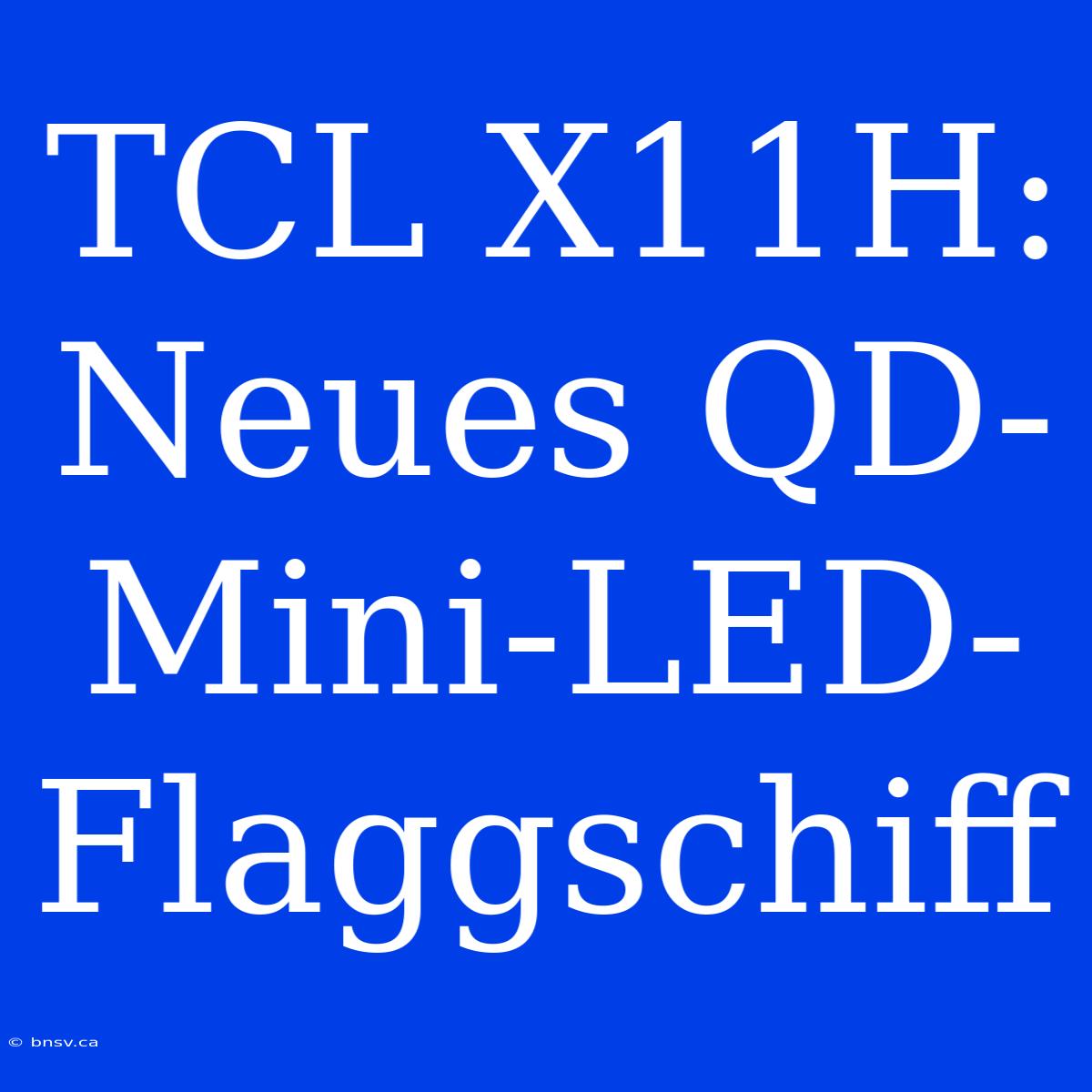 TCL X11H: Neues QD-Mini-LED-Flaggschiff