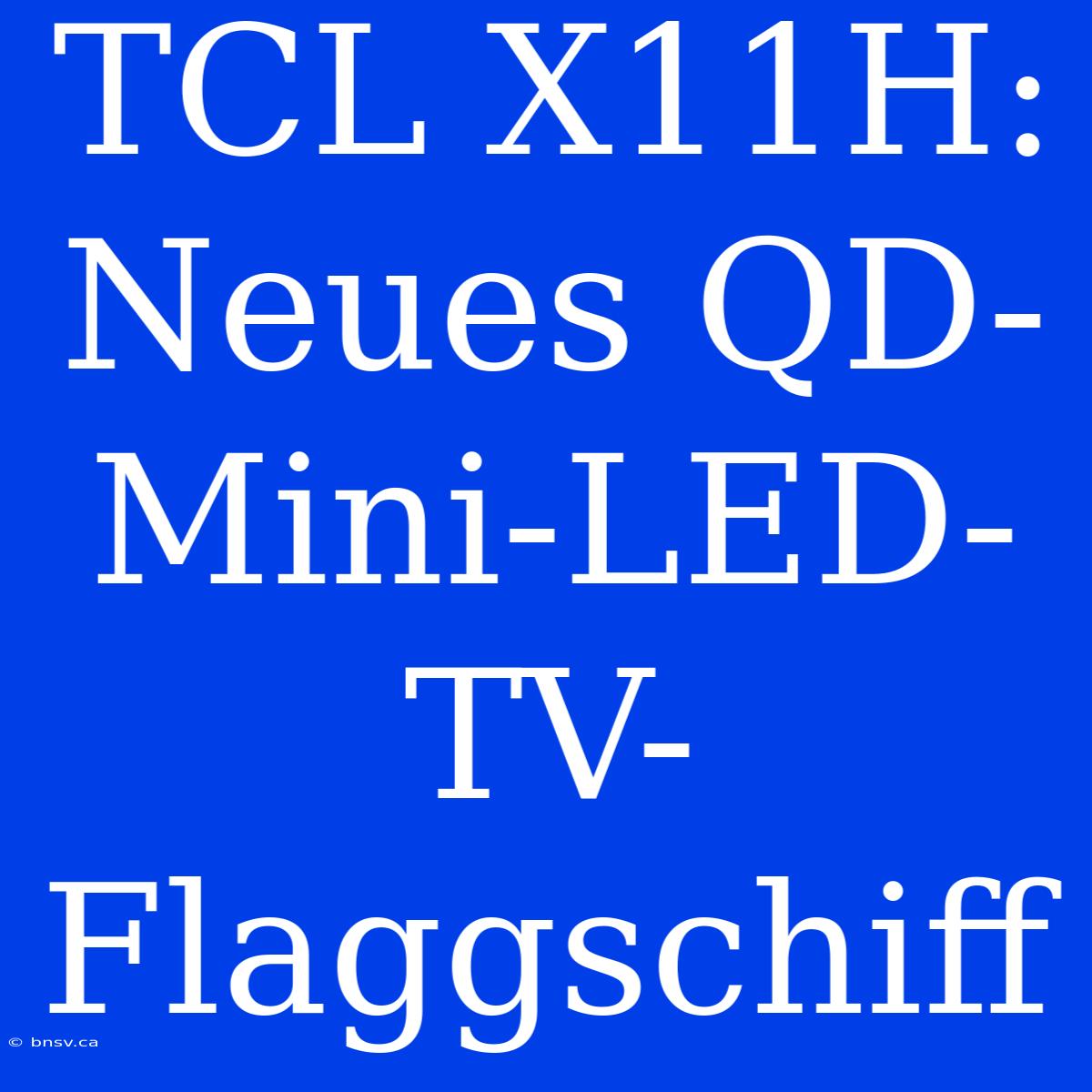 TCL X11H: Neues QD-Mini-LED-TV-Flaggschiff