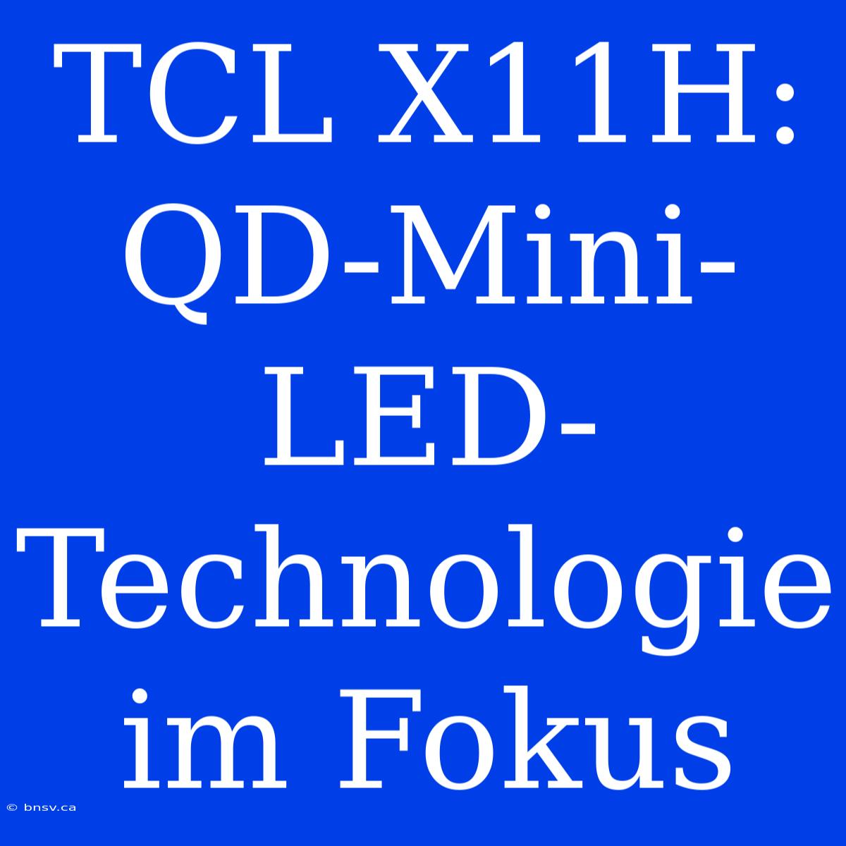 TCL X11H: QD-Mini-LED-Technologie Im Fokus