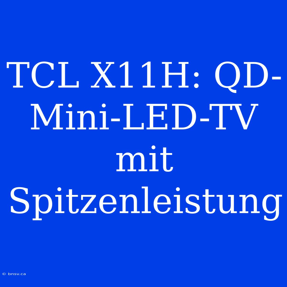 TCL X11H: QD-Mini-LED-TV Mit Spitzenleistung