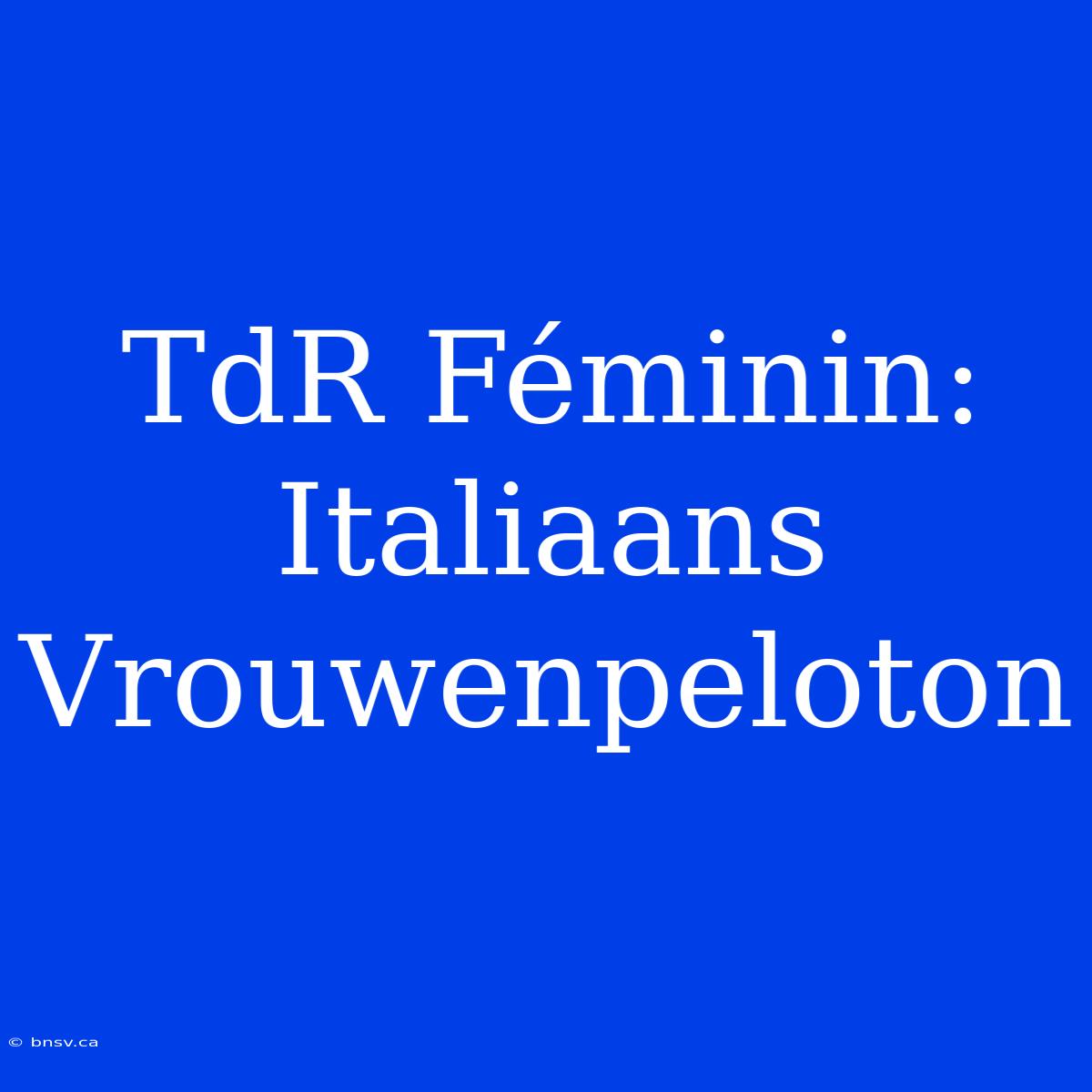 TdR Féminin: Italiaans Vrouwenpeloton