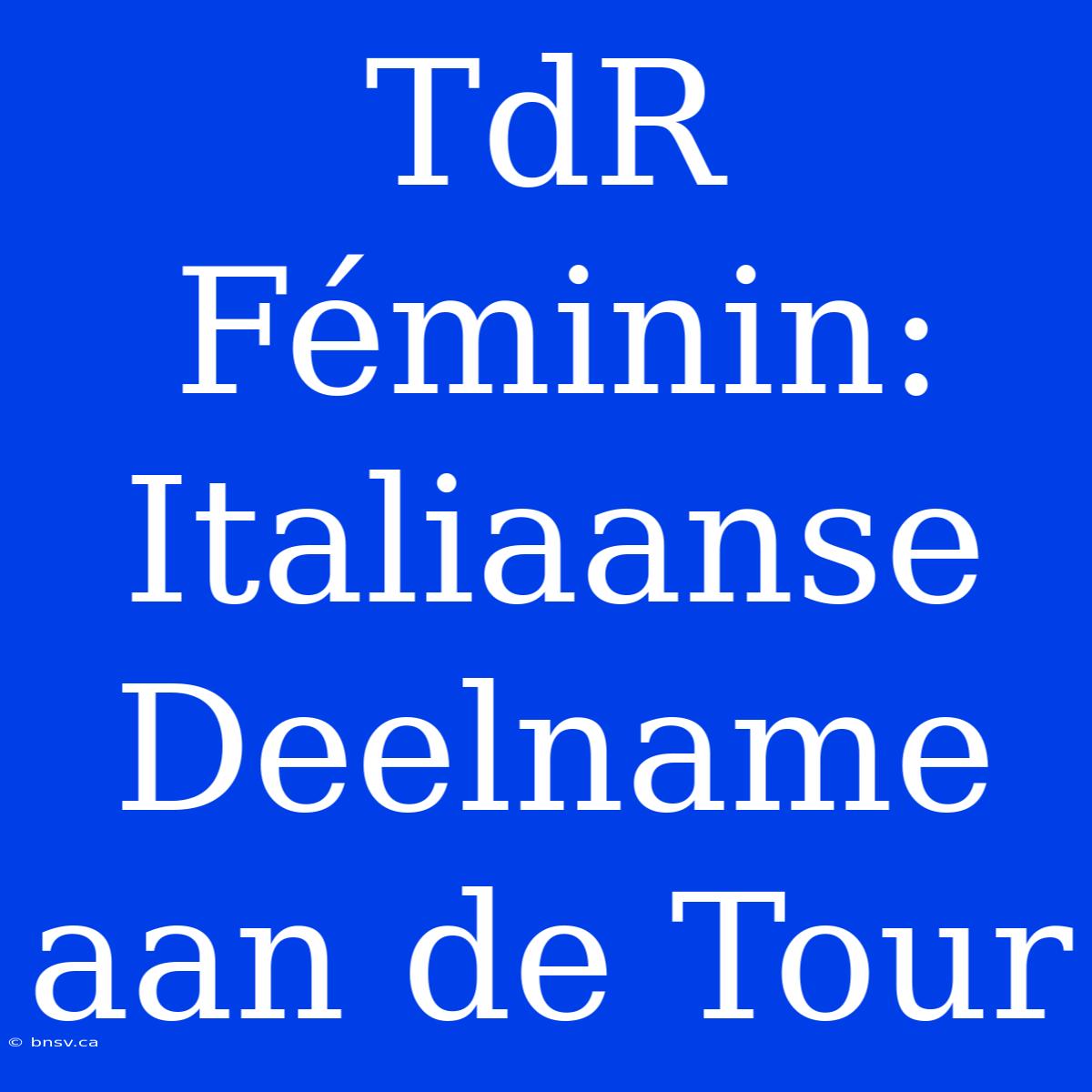 TdR Féminin: Italiaanse Deelname Aan De Tour