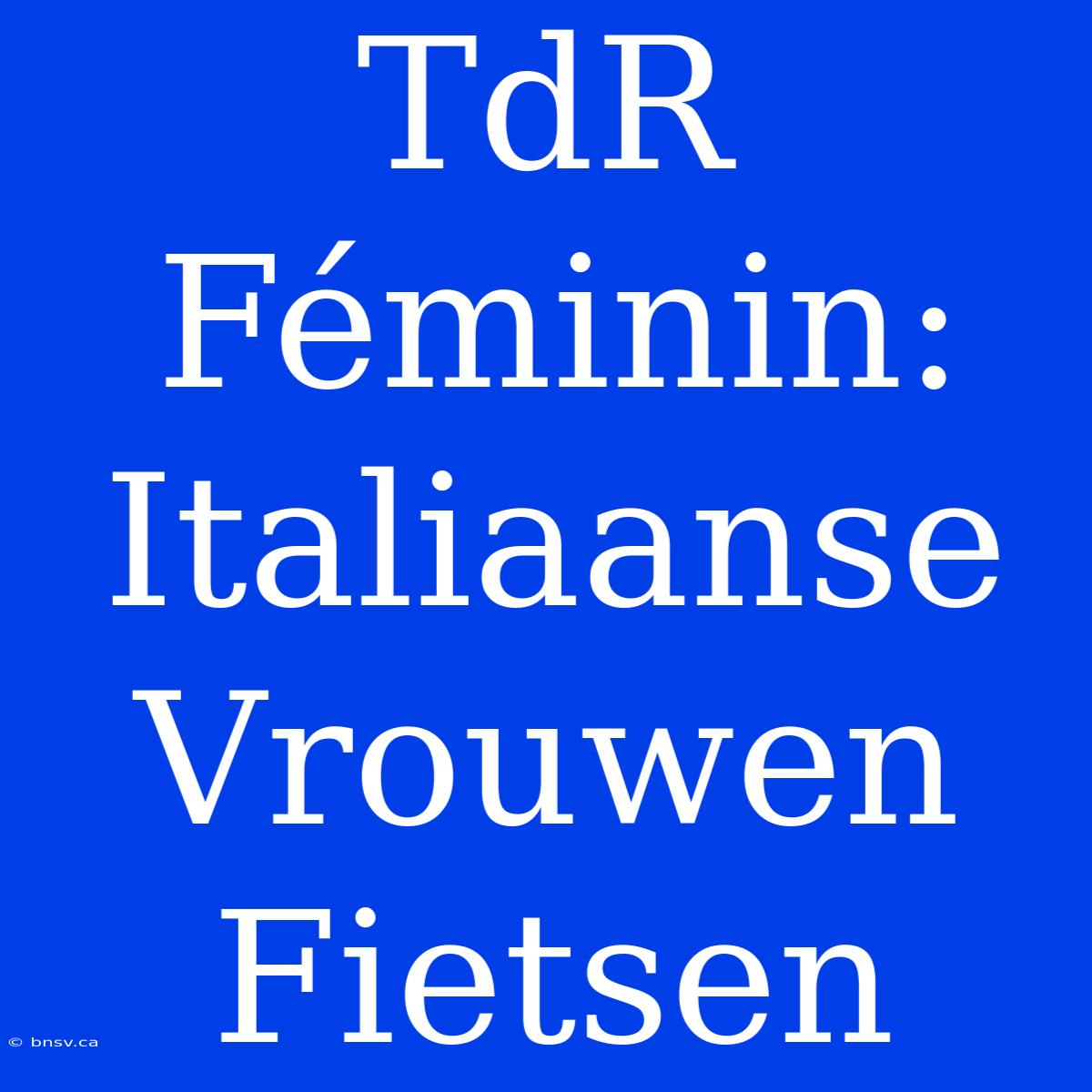 TdR Féminin: Italiaanse Vrouwen Fietsen