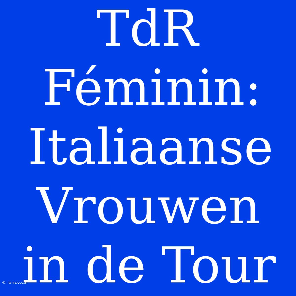 TdR Féminin: Italiaanse Vrouwen In De Tour