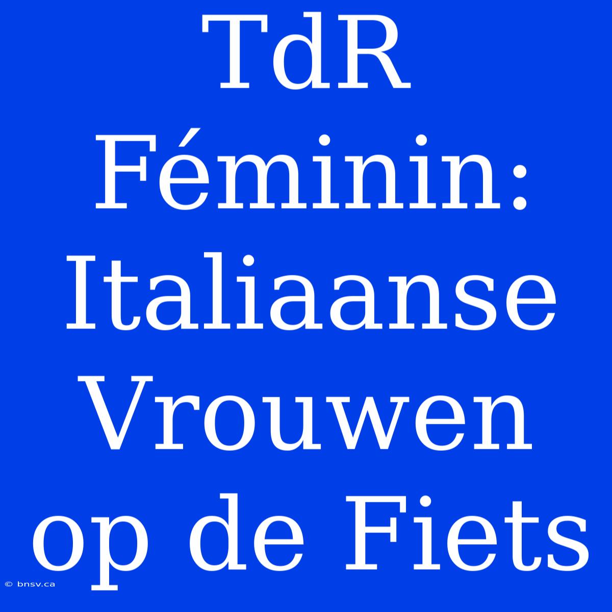 TdR Féminin: Italiaanse Vrouwen Op De Fiets