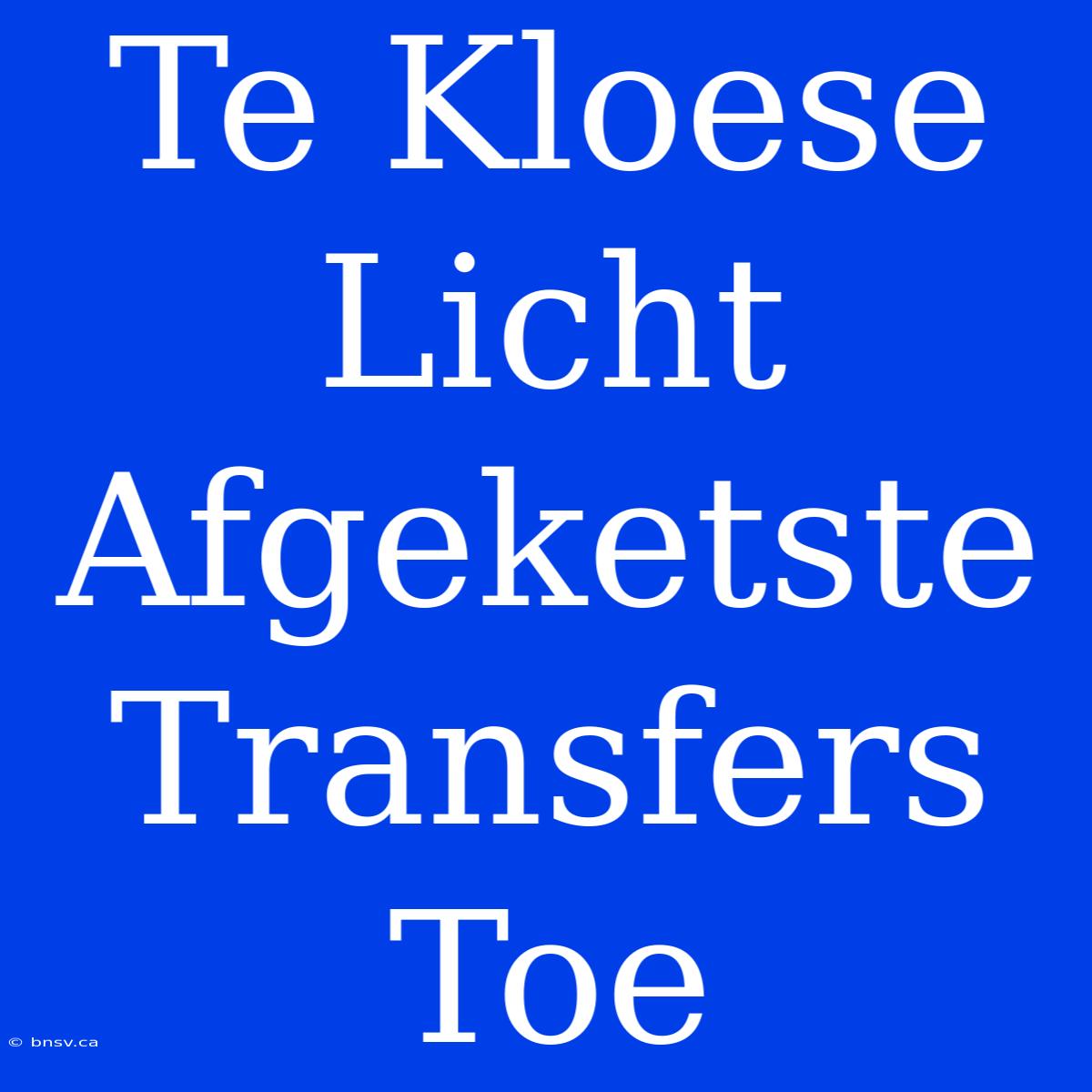 Te Kloese Licht Afgeketste Transfers Toe