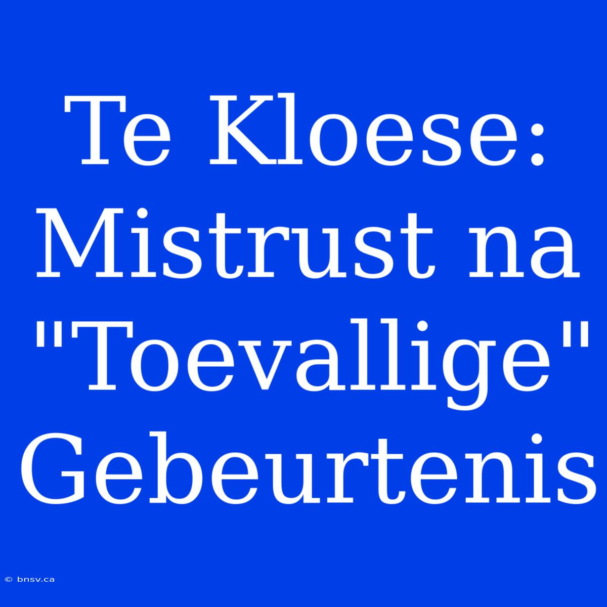 Te Kloese: Mistrust Na 