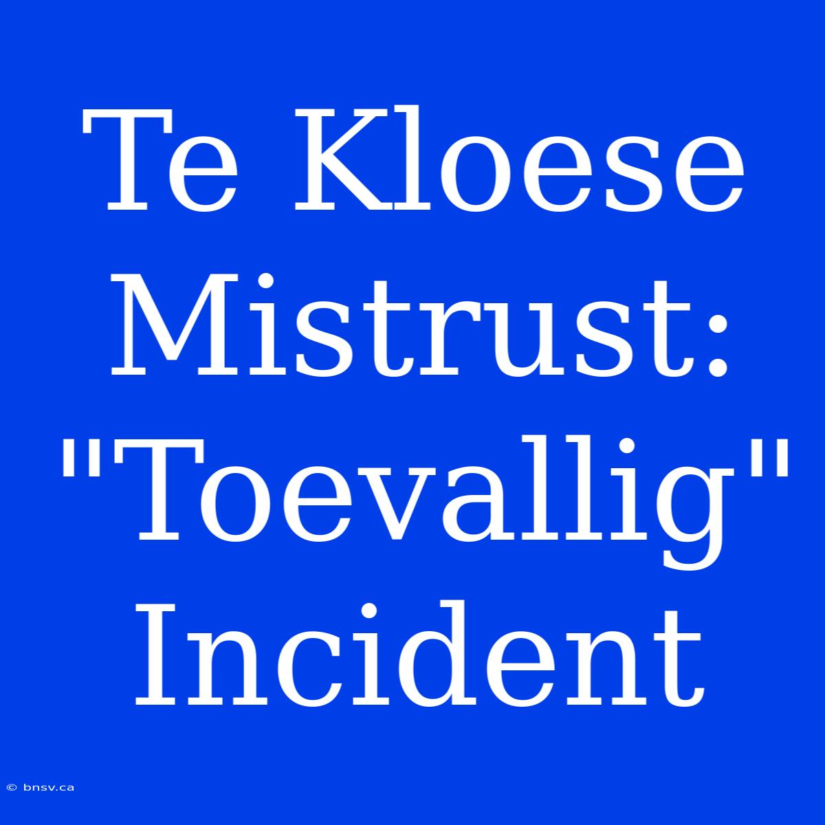 Te Kloese Mistrust: 